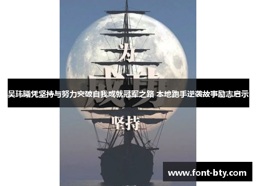 吴玮曦凭坚持与努力突破自我成就冠军之路 本地跑手逆袭故事励志启示 吴玮曦凭坚持与努力突破自我成就冠军之路 本地跑手逆袭故事励志启示