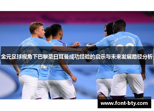 金元足球视角下巴黎圣日耳曼成功经验的启示与未来发展路径分析