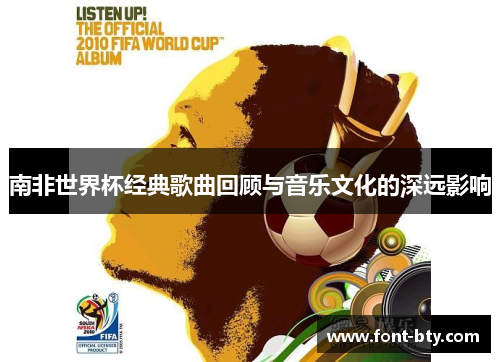 南非世界杯经典歌曲回顾与音乐文化的深远影响