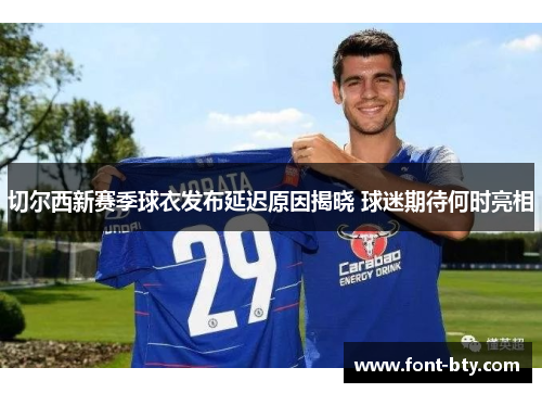 切尔西新赛季球衣发布延迟原因揭晓 球迷期待何时亮相