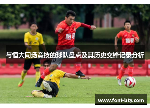 与恒大同场竞技的球队盘点及其历史交锋记录分析