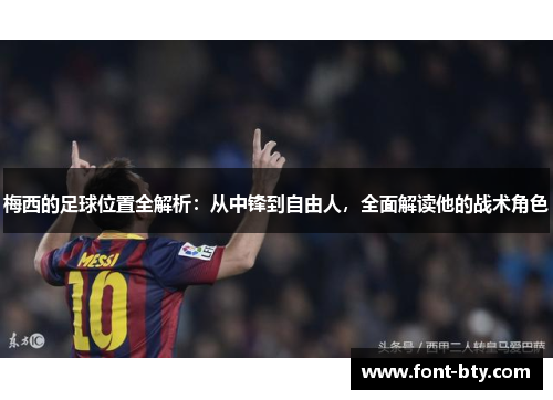 梅西的足球位置全解析:从中锋到自由人,全面解读他的战术角色 梅西的足球位置全解析:从中锋到自由人,全面解读他的战术角色