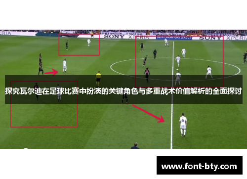 探究瓦尔迪在足球比赛中扮演的关键角色与多重战术价值解析的全面探讨
