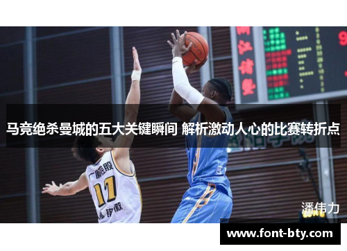 马竞绝杀曼城的五大关键瞬间 解析激动人心的比赛转折点